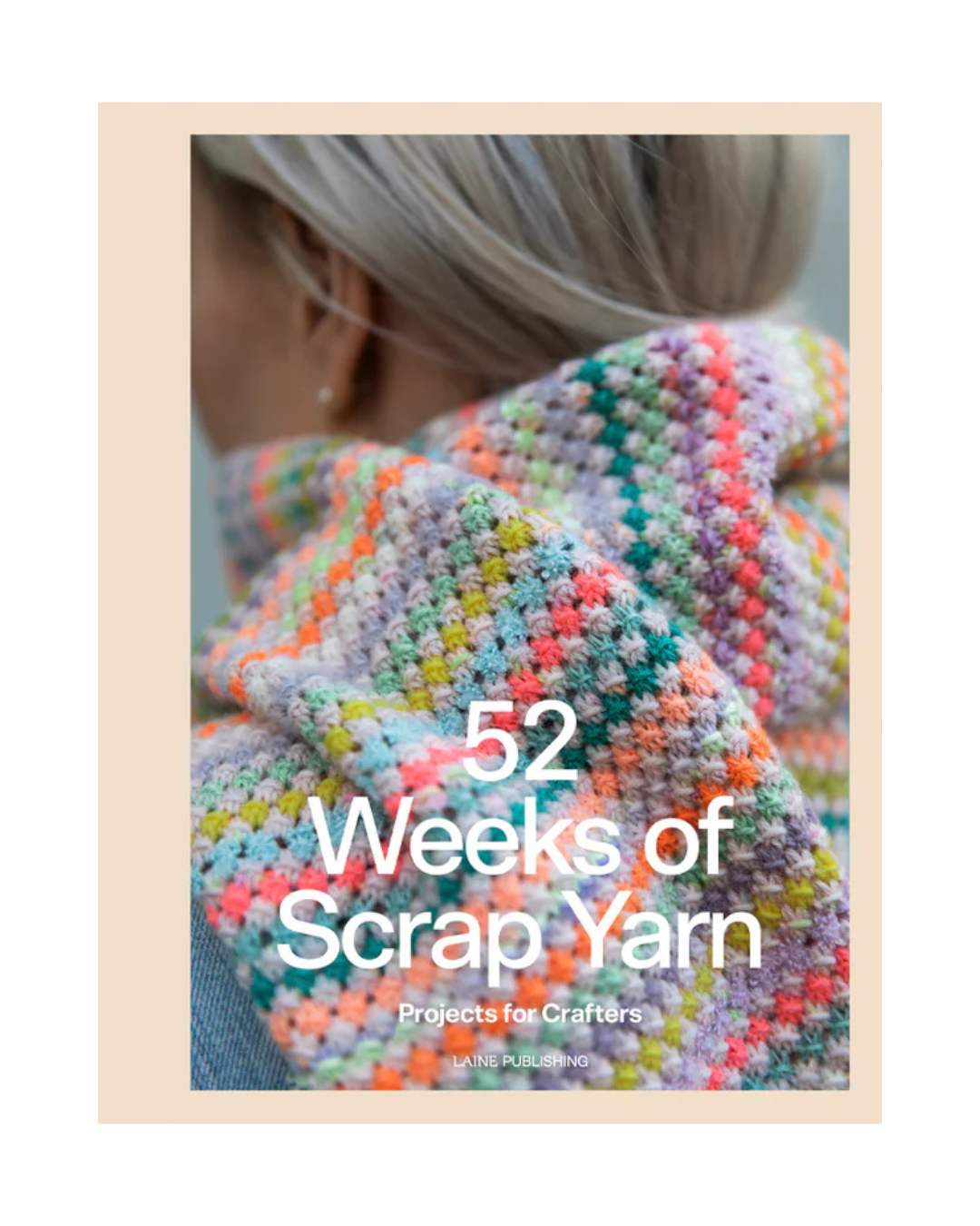 52 Weeks of Scrap Yarn: Projects for Crafters