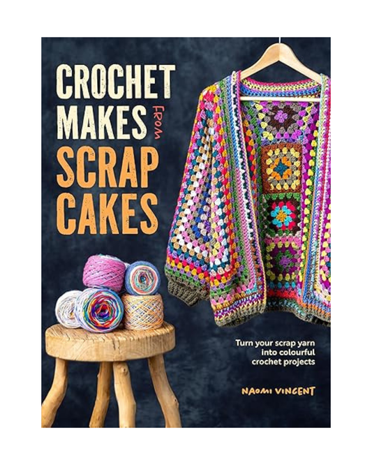 Crochet Makes from Scrap Cakes: Turn Your Scrap Yarn into Colourful Crochet Projects